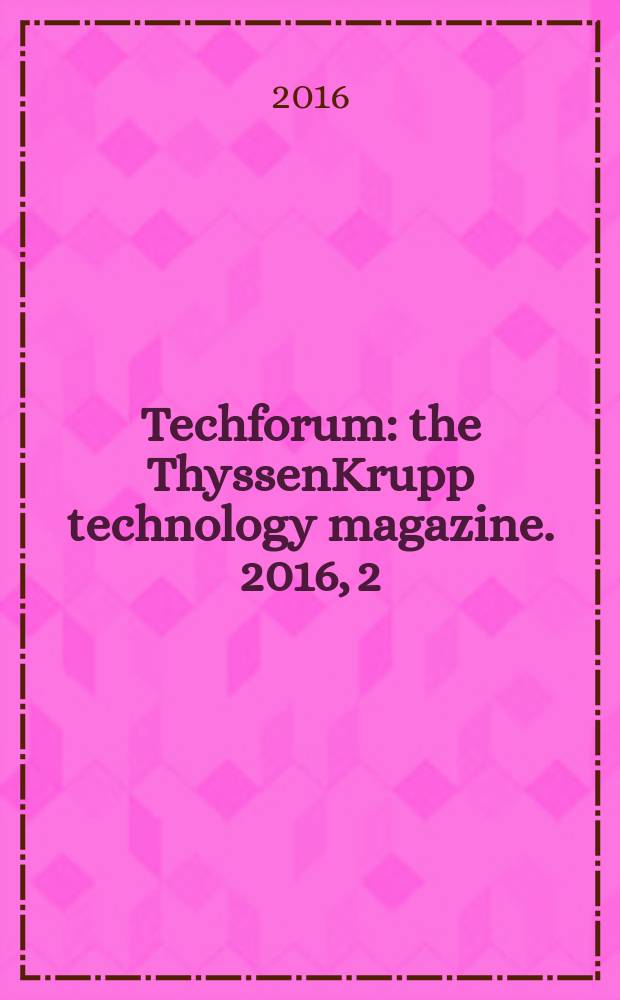 Techforum : the ThyssenKrupp technology magazine. 2016, 2