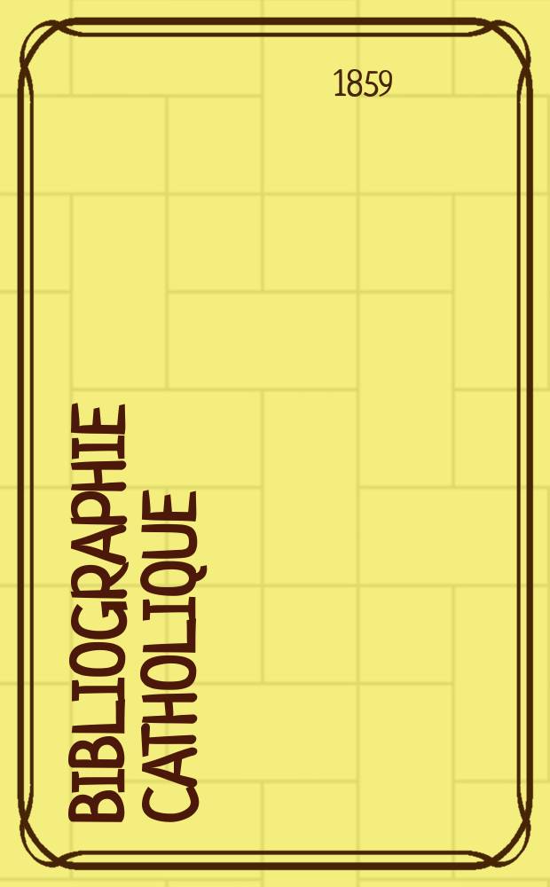 Bibliographie catholique : revue critique des ouvrages de religion, de philosophie, de l'histoire, de littérature, d'éducation etc., déstinée aux ecclésiastiques, aux pères et aux mères de famille, aux chefs d' institution et de pension de deux sexes, aux bibliothèques paroissiales, aux cabinets de lecture chrétiens, et à toutes les personnes qui veulent connaitre les bons livres, et s'occuper de leur propagation. T.21, № 9