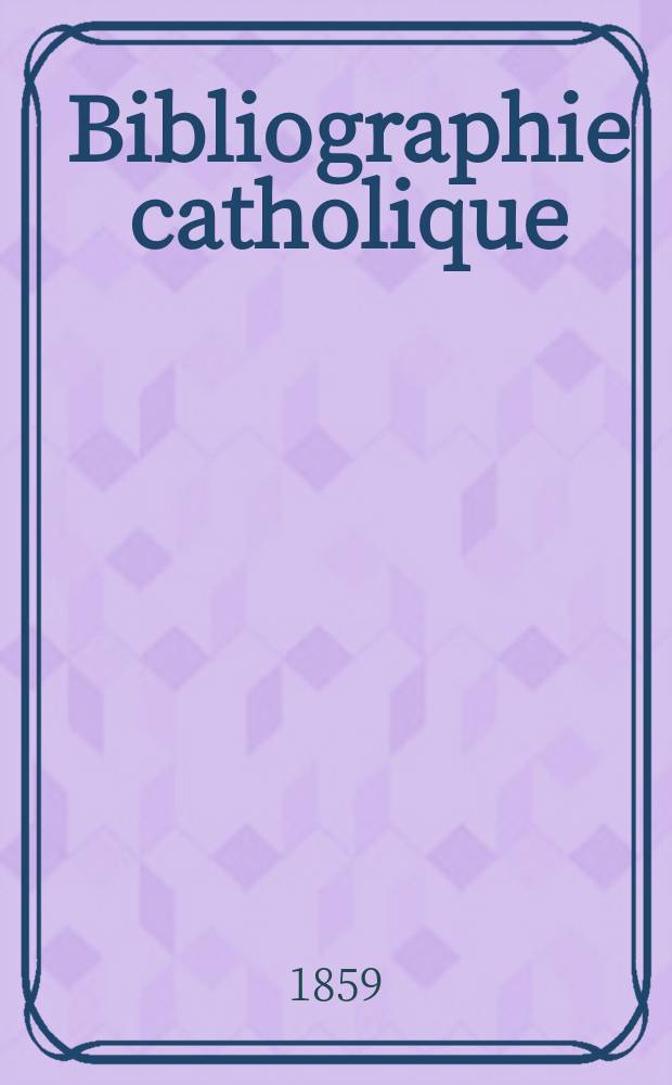 Bibliographie catholique : revue critique des ouvrages de religion, de philosophie, de l'histoire, de littérature, d'éducation etc., déstinée aux ecclésiastiques, aux pères et aux mères de famille, aux chefs d' institution et de pension de deux sexes, aux bibliothèques paroissiales, aux cabinets de lecture chrétiens, et à toutes les personnes qui veulent connaitre les bons livres, et s'occuper de leur propagation. T.21, № 10