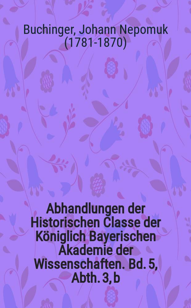 Abhandlungen der Historischen Classe der Königlich Bayerischen Akademie der Wissenschaften. Bd. 5, Abth. 3, b : Otto der Grosse, Herzog in Bayern und seine Brüder, Pfalzgrafen von Wittelsbach = Отто Великий, герцог Баварии и его братья, пфальцграфы фон Виттельсбах