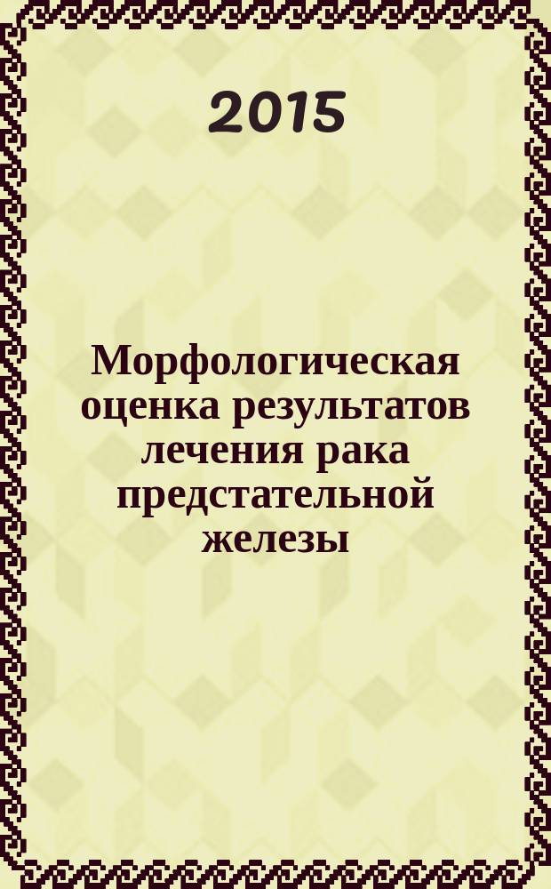 Морфологическая оценка результатов лечения рака предстательной железы : автореферат диссертации на соискание ученой степени кандидата медицинских наук : специальность 14.03.02 <Патологическая анатомия>