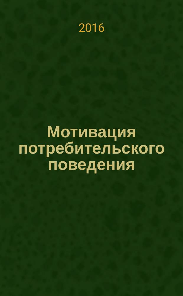 Мотивация потребительского поведения : учебно-методическое пособие : для студентов и магистрантов психологических факультетов
