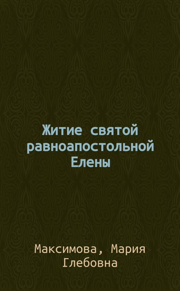 Житие святой равноапостольной Елены : в пересказе для детей : два вечера чтения вслух : для детей среднего школьного возраста