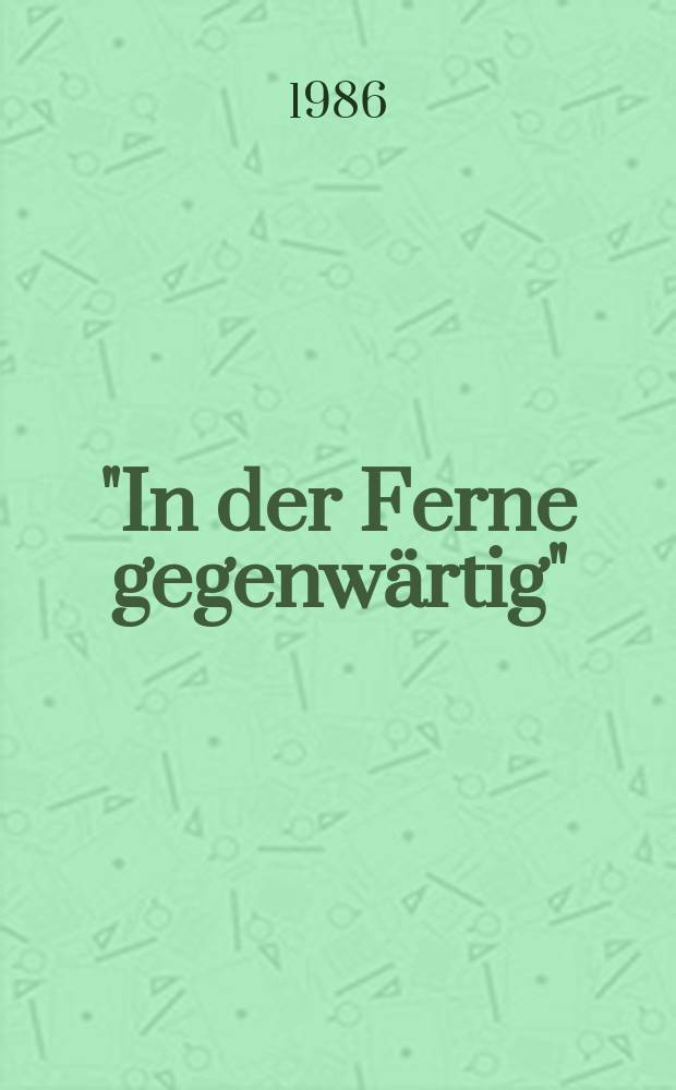 "In der Ferne gegenwärtig" : Katalog der Goethe-Bibliothek Dorn = В прошлом и настоящем