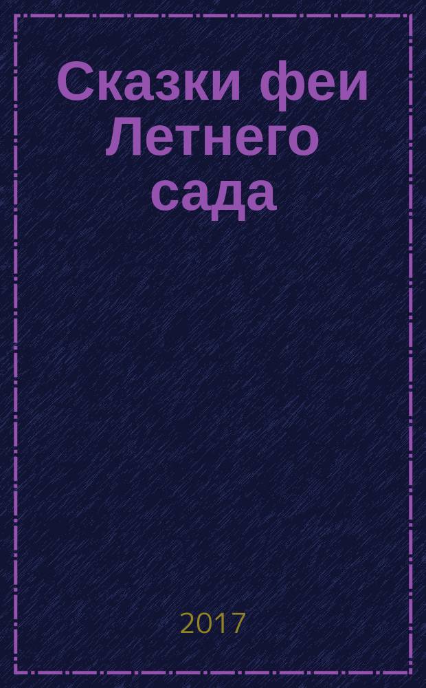 Сказки феи Летнего сада : дошкольникам и учащимся младших классов
