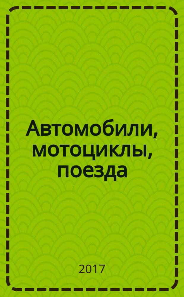 Автомобили, мотоциклы, поезда : энциклопедия транспорта для мальчиков