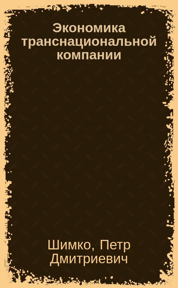 Экономика транснациональной компании : учебник и практикум для бакалавриата и магистратуры : для студентов высших учебных заведений, обучающихся по экономическим направлениям и специальностям