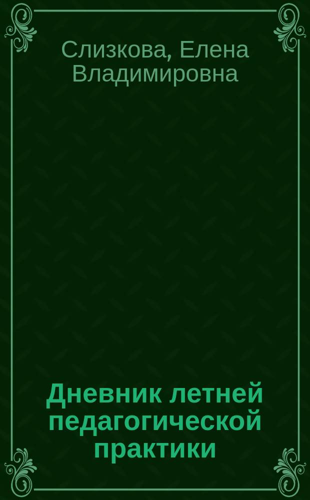 Дневник летней педагогической практики : рабочая тетрадь : для бакалавров направления подготовки: 44.03.01 - Педагогическое образование, 44.03.02 - Психолого-педагогическое образование