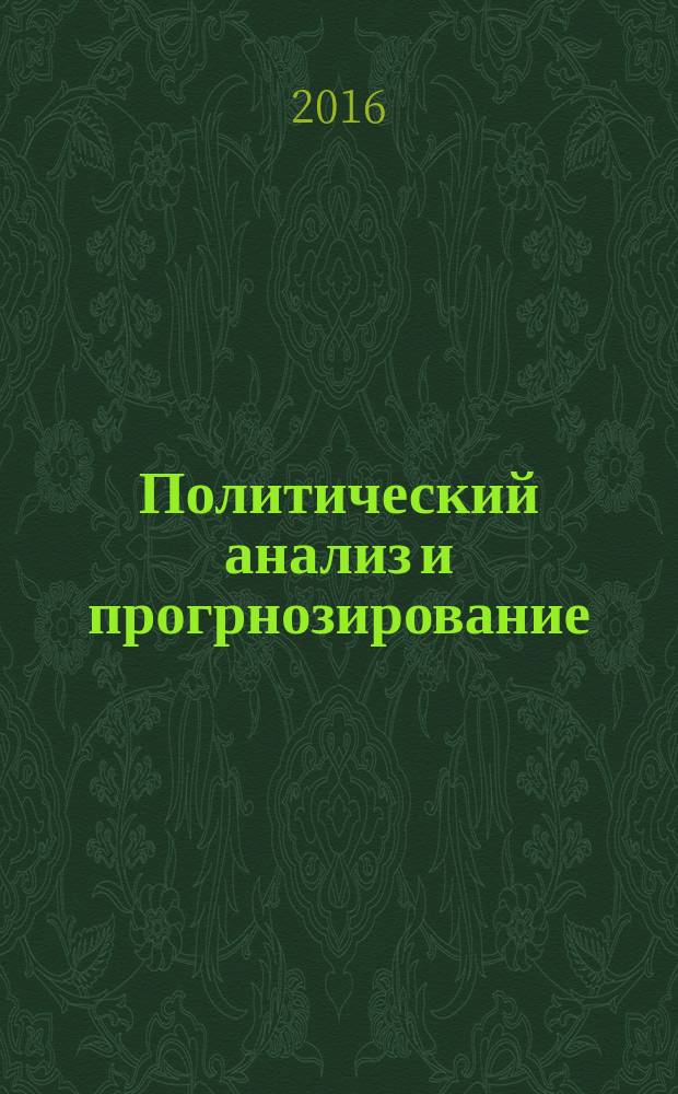 Политический анализ и прогрнозирование : учебник для бакалавриата и магистратуры : для студентов высших учебных заведений, обучающихся по гуманитарным направлениям и специальностям