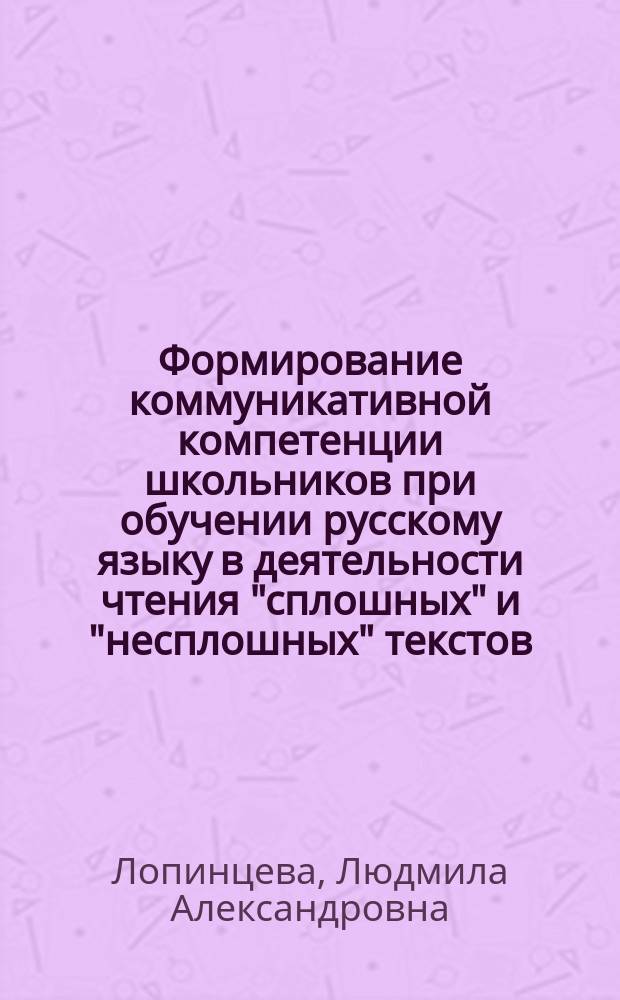 Формирование коммуникативной компетенции школьников при обучении русскому языку в деятельности чтения "сплошных" и "несплошных" текстов : автореферат дис. на соиск. уч. степ. кандидата педагогических наук : специальность 13.00.02 <теория и методика обучения>