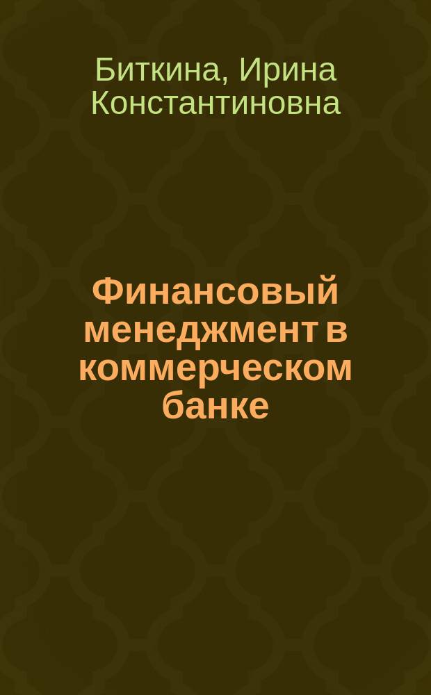Финансовый менеджмент в коммерческом банке: теория и практика : учебное пособие : для студентов высших учебных заведений, обучающихся по экономическим направлениям подготовки