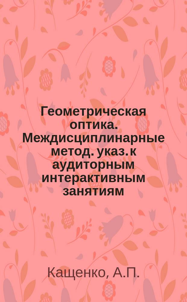 Геометрическая оптика. Междисциплинарные метод. указ. к аудиторным интерактивным занятиям