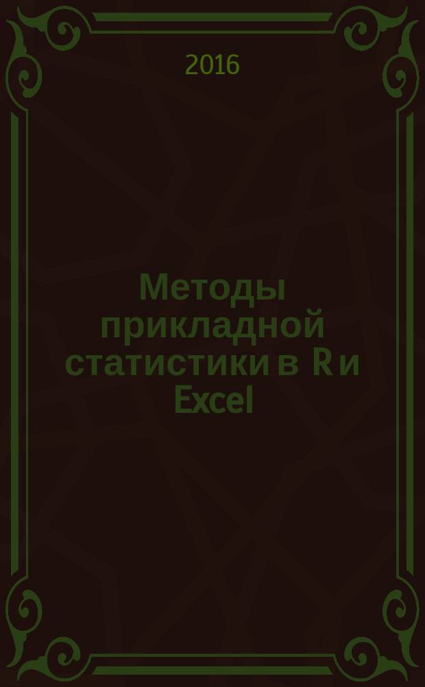 Методы прикладной статистики в R и Excel : учебное пособие для студентов вузов, обучающихся по направлениям "Прикладная математика и информатика", "Фундаментальная информатика и информационные технологии", а также другим математическим и естественнонаучным направлениям и специальностям в области техники и технологий