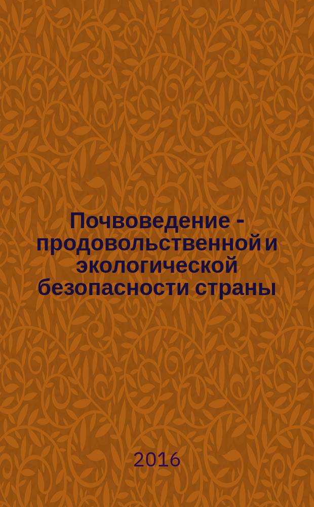 Почвоведение - продовольственной и экологической безопасности страны : тезисы докладов VII съезда Общества почвоведов им. В.В. Докучаева и Всероссийской с зарубежным участием научной конференции, Белгород, 15-22 августа 2016 г