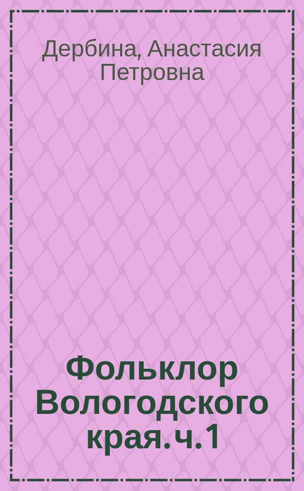 Фольклор Вологодского края. ч. 1 : Сказки Анастасии Петровны Дербиной