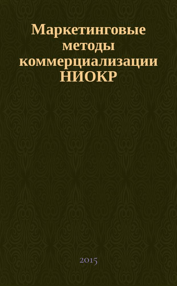 Маркетинговые методы коммерциализации НИОКР : учебно-методический комплекс : для магистров направления подготовки 080.200.68 "Менеджмент инноваций в контексте глобальных технологических трендов"