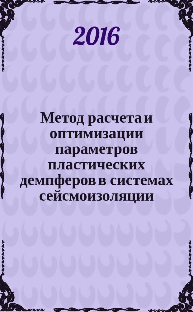 Метод расчета и оптимизации параметров пластических демпферов в системах сейсмоизоляции : автореферат дис. на соиск. уч. степ. кандидата технических наук : специальность 05.23.17 <строительная механика>