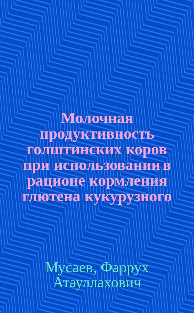 Молочная продуктивность голштинских коров при использовании в рационе кормления глютена кукурузного : монография