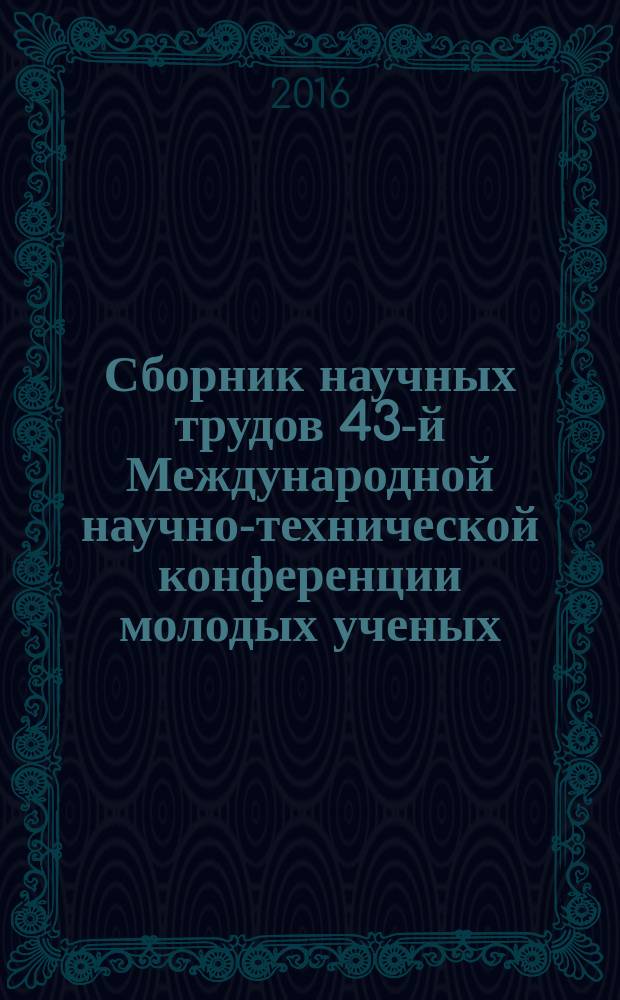 Сборник научных трудов 43-й Международной научно-технической конференции молодых ученых, аспирантов и студентов, посвященной 60-летию филиала УГНТУ в г. Октябрьском, 29 апреля 2016 г : [в 2 т.]. Т. 2