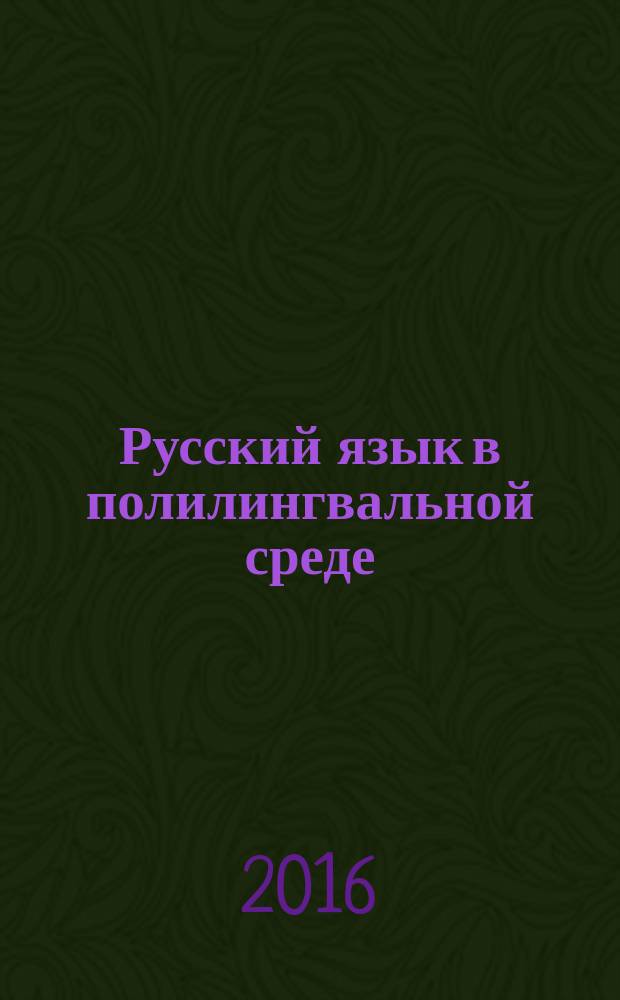 Русский язык в полилингвальной среде : материалы всероссийской научно-практической конференции с участием преподавателей, аспирантов, магистрантов, студентов, учащихся школ и колледжей, 27-29 октября 2016 г