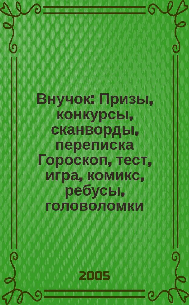 Внучок : Призы, конкурсы, сканворды, переписка Гороскоп, тест, игра, комикс, ребусы, головоломки. 2005, № 20 (115)