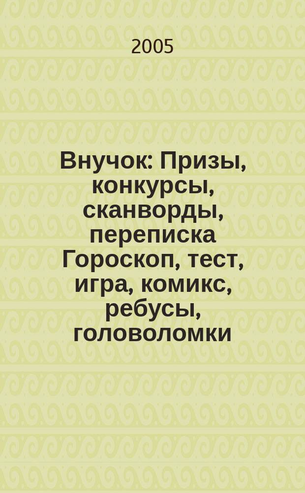 Внучок : Призы, конкурсы, сканворды, переписка Гороскоп, тест, игра, комикс, ребусы, головоломки. 2005, № 26 (121)
