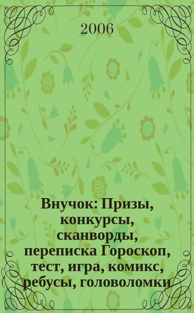 Внучок : Призы, конкурсы, сканворды, переписка Гороскоп, тест, игра, комикс, ребусы, головоломки. 2006, № 19 (140)