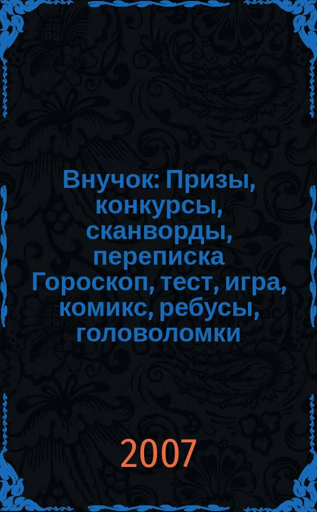 Внучок : Призы, конкурсы, сканворды, переписка Гороскоп, тест, игра, комикс, ребусы, головоломки. 2007, № 1 (148)