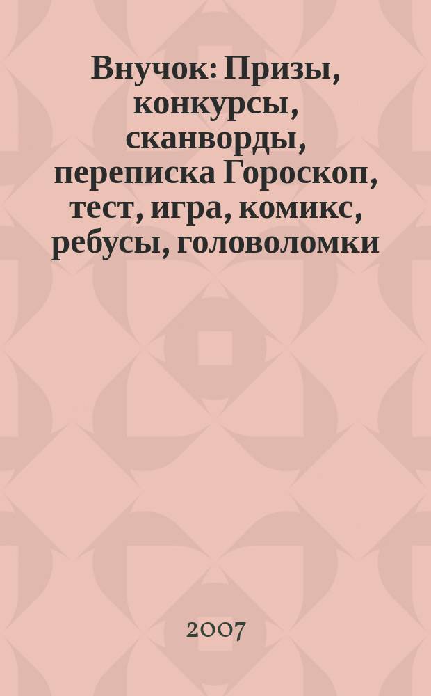 Внучок : Призы, конкурсы, сканворды, переписка Гороскоп, тест, игра, комикс, ребусы, головоломки. 2007, № 11 (158)