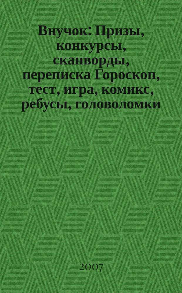 Внучок : Призы, конкурсы, сканворды, переписка Гороскоп, тест, игра, комикс, ребусы, головоломки. 2007, № 17 (164)