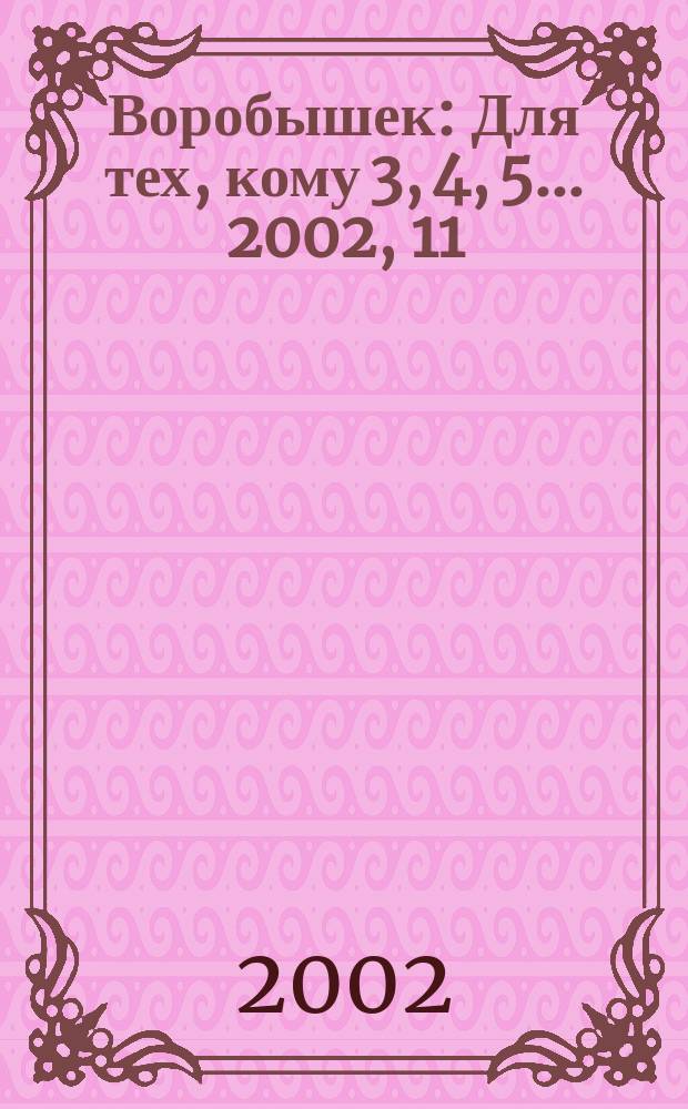 Воробышек : Для тех, кому 3, 4, 5... 2002, 11