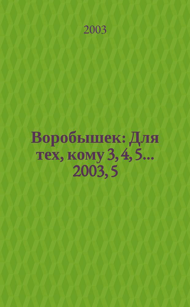 Воробышек : Для тех, кому 3, 4, 5... 2003, 5