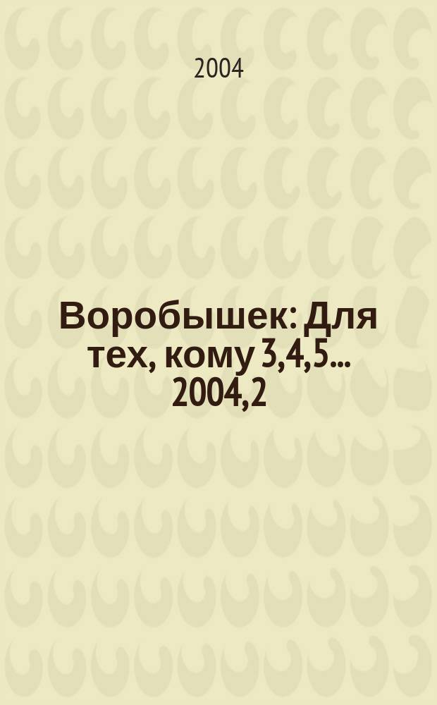 Воробышек : Для тех, кому 3, 4, 5... 2004, 2