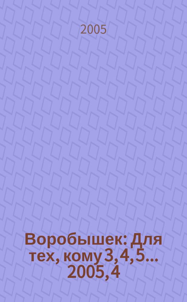 Воробышек : Для тех, кому 3, 4, 5... 2005, 4