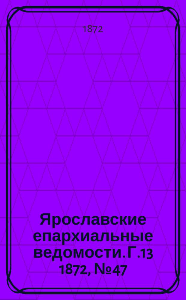 Ярославские епархиальные ведомости. [Г.13] 1872, № 47