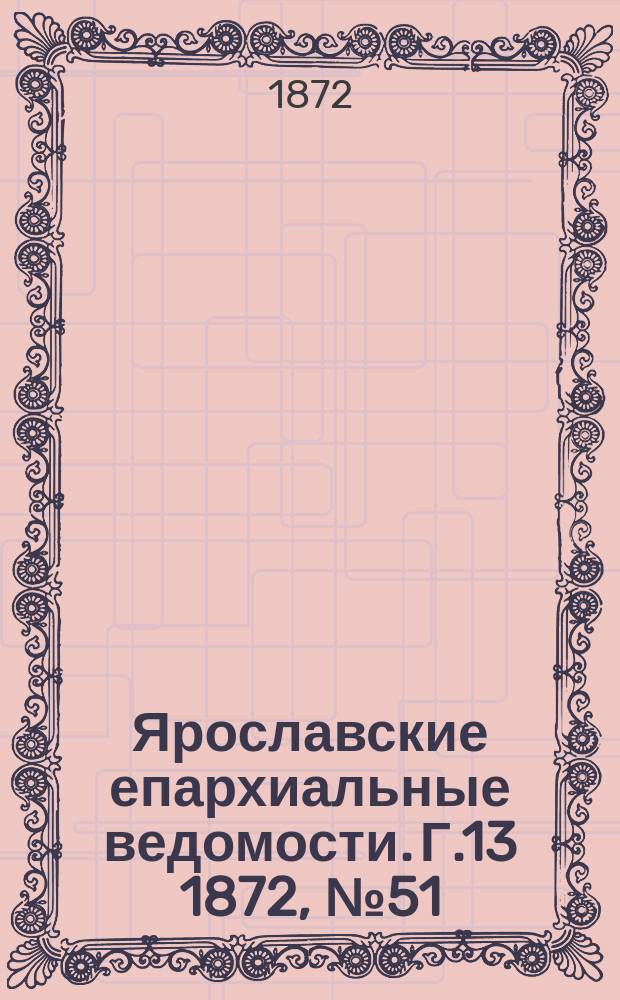Ярославские епархиальные ведомости. [Г.13] 1872, № 51