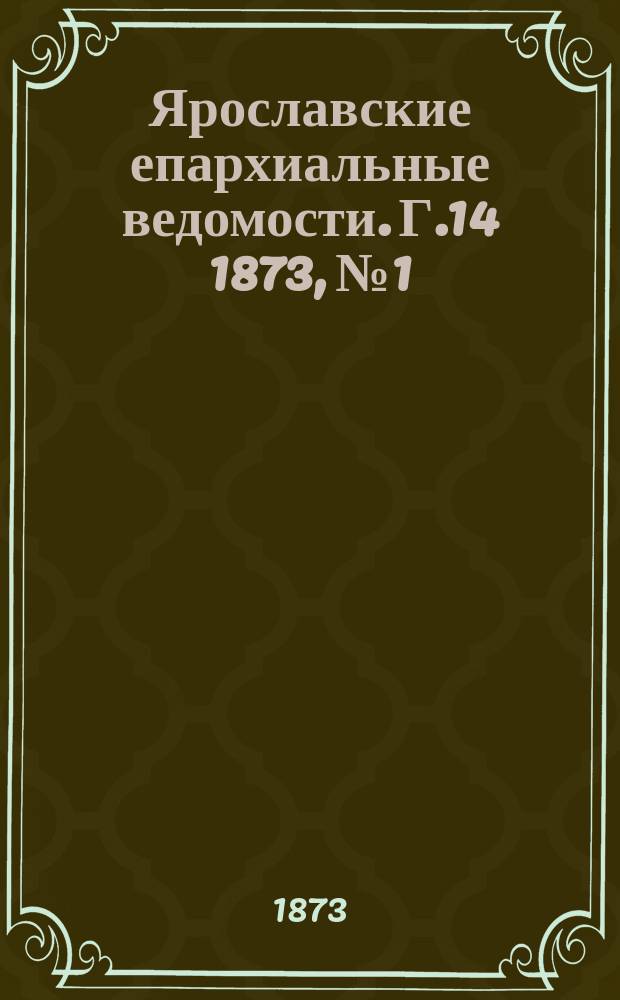 Ярославские епархиальные ведомости. [Г.14] 1873, № 1