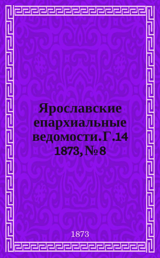 Ярославские епархиальные ведомости. [Г.14] 1873, № 8