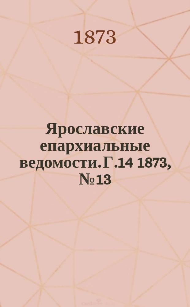 Ярославские епархиальные ведомости. [Г.14] 1873, № 13