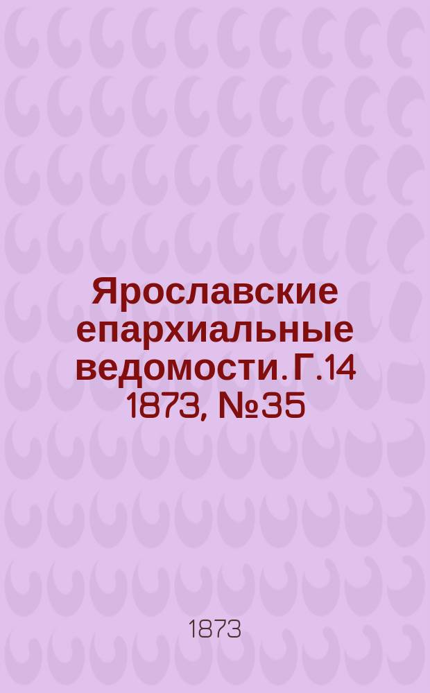Ярославские епархиальные ведомости. [Г.14] 1873, № 35