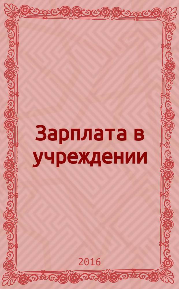 Зарплата в учреждении : журнал для бухгалтеров бюджетной сферы. 2016, № 10