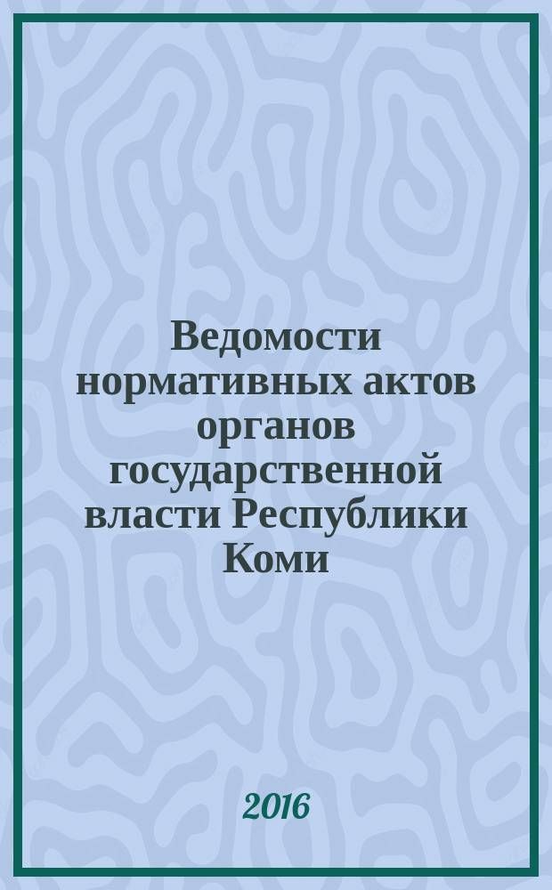 Ведомости нормативных актов органов государственной власти Республики Коми : официальное периодическое издание. Г. 24 2016, № 17