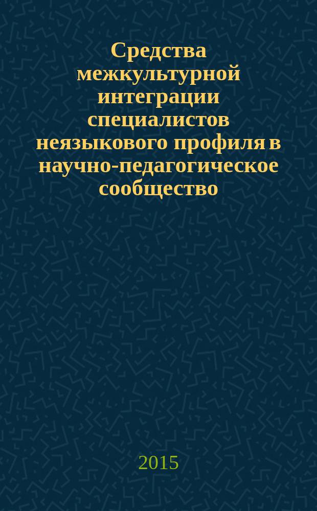 Средства межкультурной интеграции специалистов неязыкового профиля в научно-педагогическое сообщество : автореферат диссертации на соискание ученой степени кандидата педагогических наук : специальность 13.00.08 <Теория и методика профессионального образования>