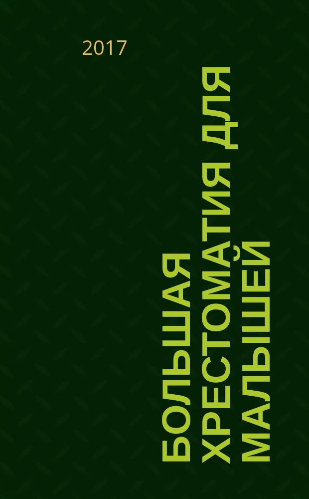 Большая хрестоматия для малышей : сказки, рассказы, стихи, загадки : детям до трех лет : для чтения взрослыми детям