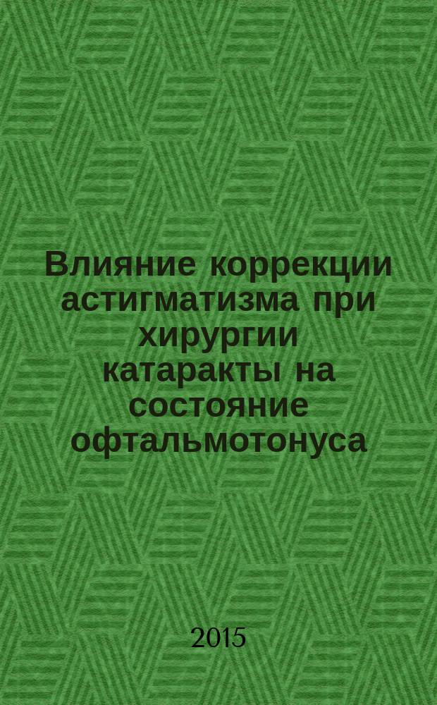 Влияние коррекции астигматизма при хирургии катаракты на состояние офтальмотонуса : автореферат диссертации на соискание ученой степени кандидата медицинских наук : специальность 14.01.07 <Глазные болезни>