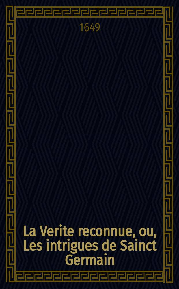 La Verite reconnue, ou, Les intrigues de Sainct Germain