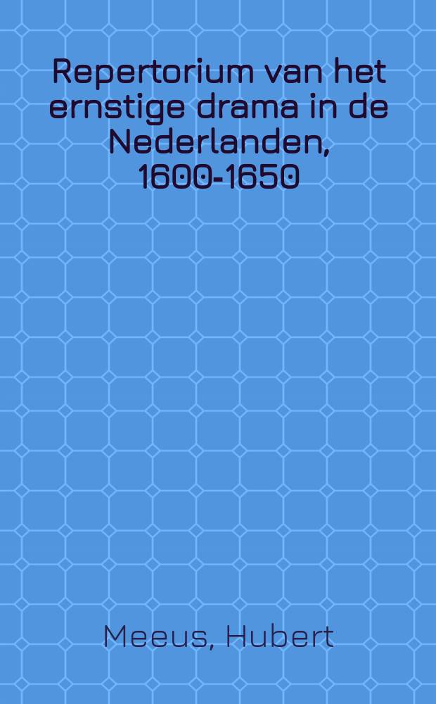 Repertorium van het ernstige drama in de Nederlanden, 1600-1650 = Каталог нидерландской драмы 1600-1650