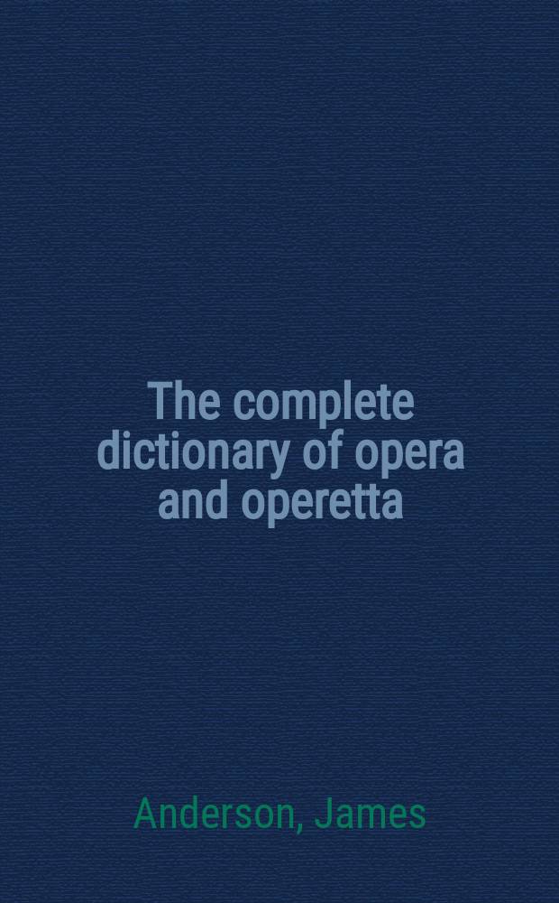The complete dictionary of opera and operetta = Полный словарь по опере и оперетте