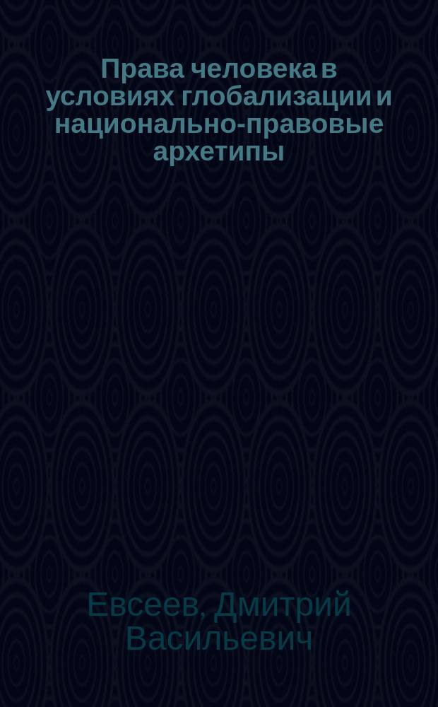 Права человека в условиях глобализации и национально-правовые архетипы : автореферат диссертации на соискание ученой степени кандидата юридических наук : специальность 12.00.01 <Теория и история права и государства; история учений о праве и государстве>