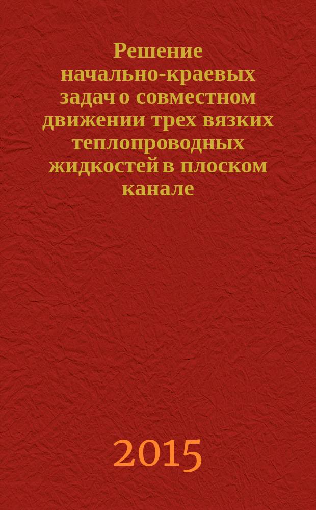 Решение начально-краевых задач о совместном движении трех вязких теплопроводных жидкостей в плоском канале : автореферат диссертации на соискание ученой степени кандидата физико-математических наук : специальность 01.01.02 <Дифференциальные уравнения, динамические системы и оптимальное управление>